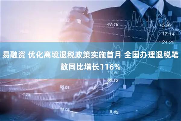易融资 优化离境退税政策实施首月 全国办理退税笔数同比增长116%